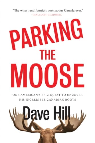 Parking the Moose One American's Epic Quest to Uncover His Incredible Canadian Roots