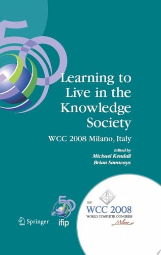 Learning to Live in the Knowledge Society IFIP 20th World Computer Congress, IFIP TC 3 ED-L2L Conference, September 7-10, 2008, Milano, Italy