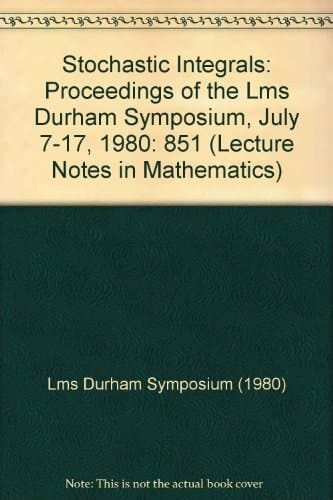 Stochastic Integrals: Proceedings of the Lms Durham Symposium, July 7-17, 1980 (Lecture Notes in Mathematics)