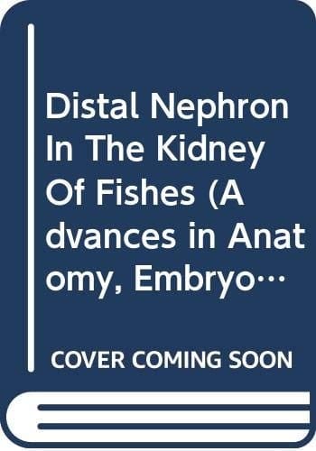Distal Nephron In The Kidney Of Fishes (Advances in Anatomy, Embryology and Cell Biology)