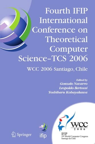 Fourth IFIP International Conference on Theoretical Computer Science - TCS 2006 IFIP 19th World Computer Congress, TC-1, Foundations of Computer Science, August 23-24, 2006, Santiago, Chile