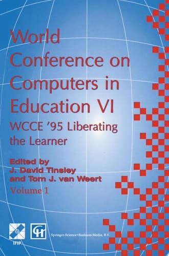 World Conference on Computers in Education VI WCCE ’95 Liberating the Learner, Proceedings of the sixth IFIP World Conference on Computers in Education, 1995