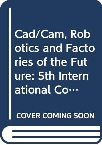 CAD CAM Robotics and Factories of the Future International Society for Productivity Enhancement. Suren N. Swivedi ..., eds.. - Concurrent engineering. 5,1