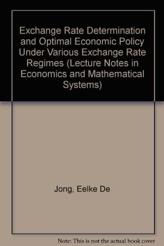 Exchange Rate Determination and Optimal Economic Policy Under Various Exchange Rate Regimes (Lecture Notes in Economics & Mathematical Systems)