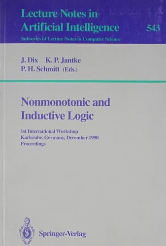 Nonmonotonic and Inductive Logic: 1st International Workshop Karlsruhe, Germany, December 4-7, 1990 Proceedings (Lecture Notes in Computer Science 543)