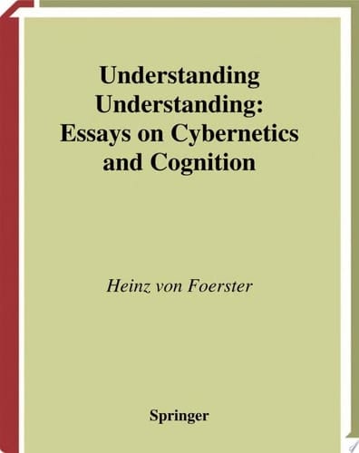 Understanding Understanding Essays on Cybernetics and Cognition