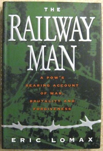 The Railway Man A Pow's Searing Account of War, Brutality and Forgiveness