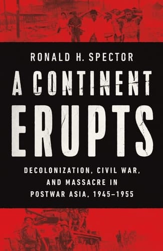 A Continent Erupts Decolonization, Civil War, and Massacre in Postwar Asia, 1945-1955