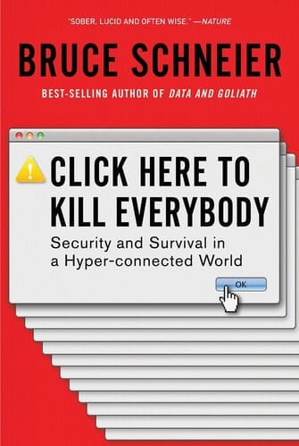 Click Here to Kill Everybody Security and Survival in a Hyper-connected World