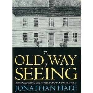 The Old Way of Seeing: How Architecture Lost Its Magic (and How to Get It Back)