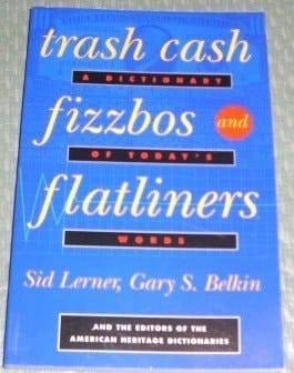 Trash Cash, Fizzbos, and Flatliners A Dictionary of Today's Words