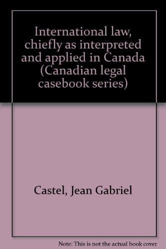 International law, chiefly as interpreted and applied in Canada (Canadian legal casebook series)