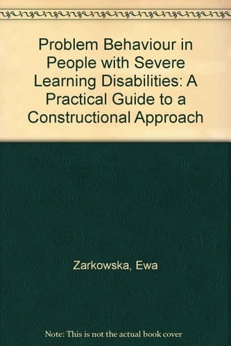 Problem Behaviour in People with Severe Learning Disabilities A Practical Guide to a Constructional Approach