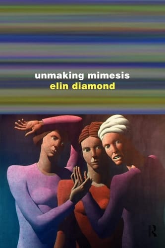 Unmaking Mimesis Essays on Feminism and Theater