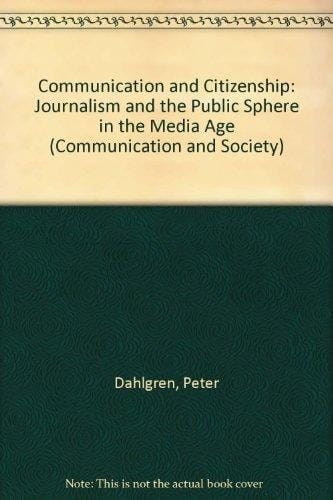 Communication and Citizenship Journalism and the Public Sphere in the New Media Age