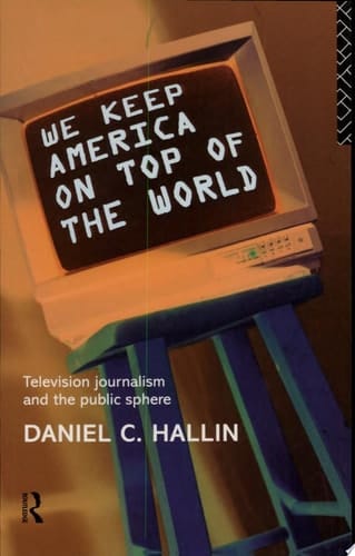 We Keep America on Top of the World Television Journalism and the Public Sphere