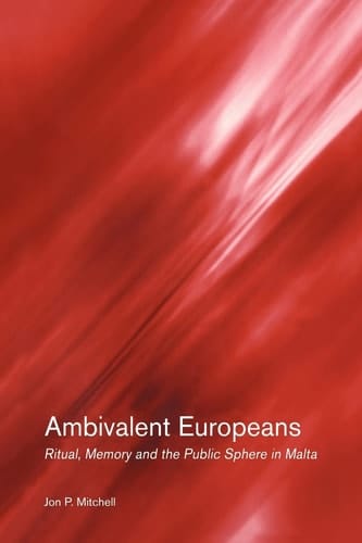 Ambivalent Europeans Ritual, Memory and the Public Sphere in Malta