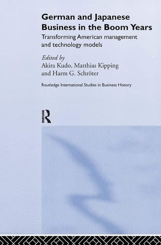 German and Japanese Business in the Boom Years Transforming American Management and Technology Models