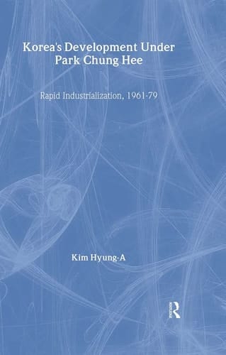 Korea's Development Under Park Chung Hee Rapid Industrialization, 1961-79