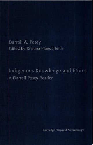 Indigenous Knowledge and Ethics A Darrell Posey Reader