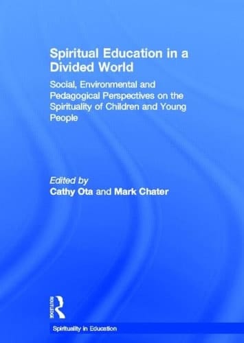 Spiritual Education in a Divided World Social, Environmental and Pedagogical Perspectives on the Spirituality of Children and Young People