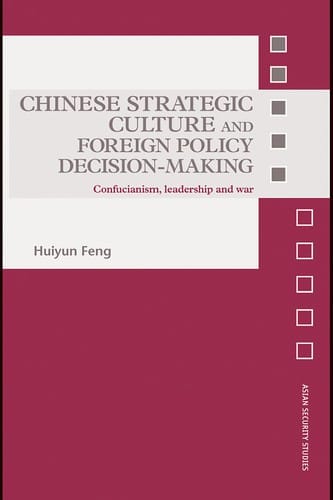 Chinese strategic culture and foreign policy decision-making: Confucianism, leadership and war