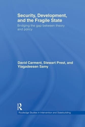 Security, Development, and the Fragile State Bridging the Gap Between Theory and Policy