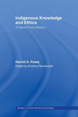 Indigenous Knowledge and Ethics A Darrell Posey Reader
