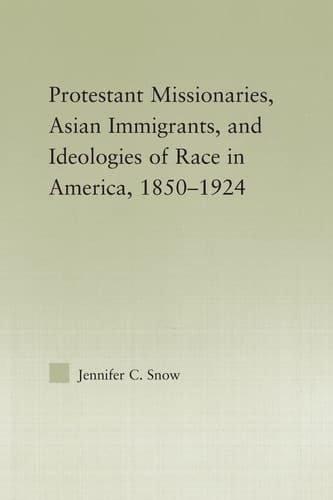 Protestant Missionaries, Asian Immigrants, and Ideologies of Race in America, 1850-1924