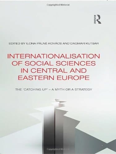 Internationalisation of Social Sciences in Central and Eastern Europe The 'catching Up' : a Myth Or a Strategy?