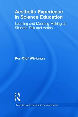 Aesthetic Experience in Science Education Learning and Meaning-Making As Situated Talk and Action