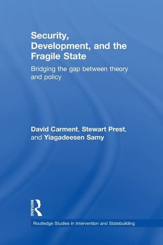 Security, Development and the Fragile State Bridging the Gap Between Theory and Policy