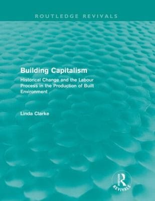 Building Capitalism Historical Change And The Labour Process In The Production Of Built Environment