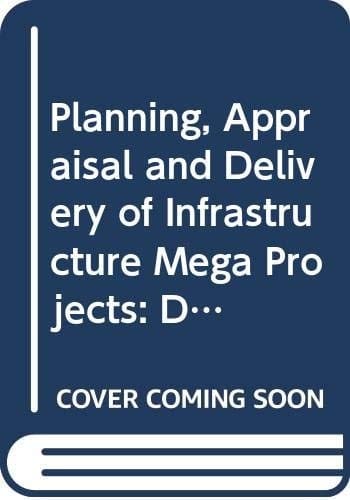 Planning, Appraisal and Delivery of Infrastructure Mega Projects 1: Decision-Making Beyond the Iron Triangle