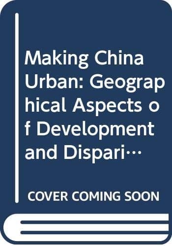 Making China Urban Geographical Aspects of Development and Disparity