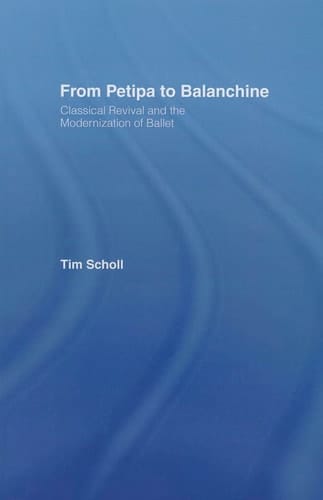 From Petipa to Balanchine Classical Revival and the Modernisation of Ballet