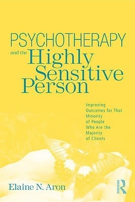 Psychotherapy and the Highly Sensitive Person Improving Outcomes for that Minority of People who are the Majority of Clients
