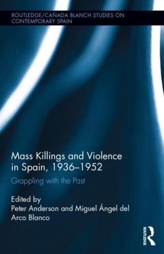 Mass Killings and Violence in Spain, 1936-1952 Grappling with the Past
