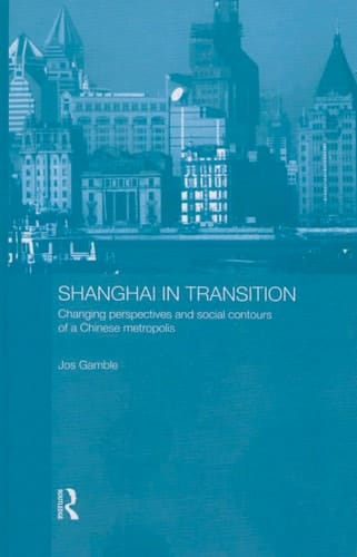 Shanghai in Transition Changing Perspectives and Social Contours of a Chinese Metropolis