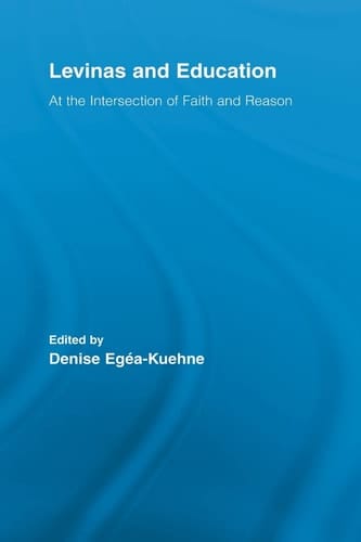 Levinas and Education At the Intersection of Faith and Reason