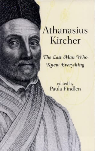 Athanasius Kircher The Last Man who Knew Everything