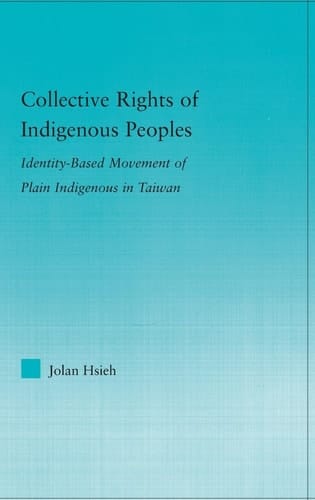 Collective Rights of Indigenous Peoples: Identity-Based Movement of Plain Indigenous in Taiwan (Indigenous Peoples and Politics)