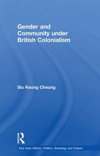 Gender and Community Under British Colonialism: Emotion, Struggle and Politics in a Chinese Village (East Asian Studies)