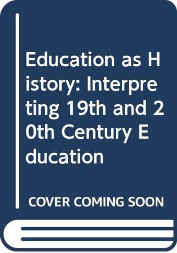 Education as History Interpreting Nineteenth-and Twentieth-century Education