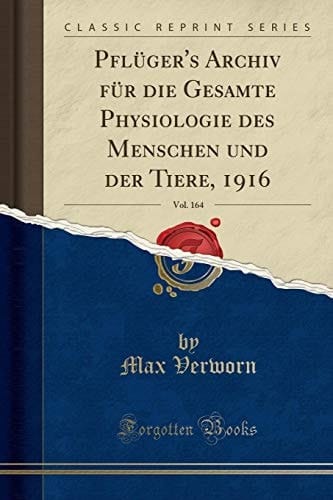 Pflüger's Archiv Für Die Gesamte Physiologie Des Menschen Und Der Tiere, 1916, Vol. 164 (Classic Reprint)