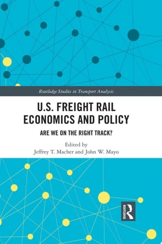 U.S. Freight Rail Economics and Policy Are We on the Right Track?
