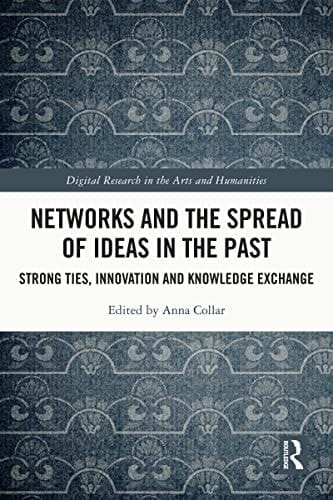 Networks and the Spread of Ideas in the Past: Strong Ties, Innovation and Knowledge Exchange (Digital Research in the Arts and Humanities)