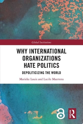 Why International Organizations Hate Politics Depoliticizing the World