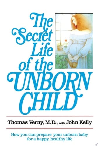 The Secret Life of the Unborn Child How You Can Prepare Your Baby for a Happy, Healthy Life