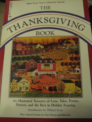 The Thanksgiving Book An Illustrated Treasury of Lore, Tales, Poems, Prayers, Songs and the Best in Holiday Feasting